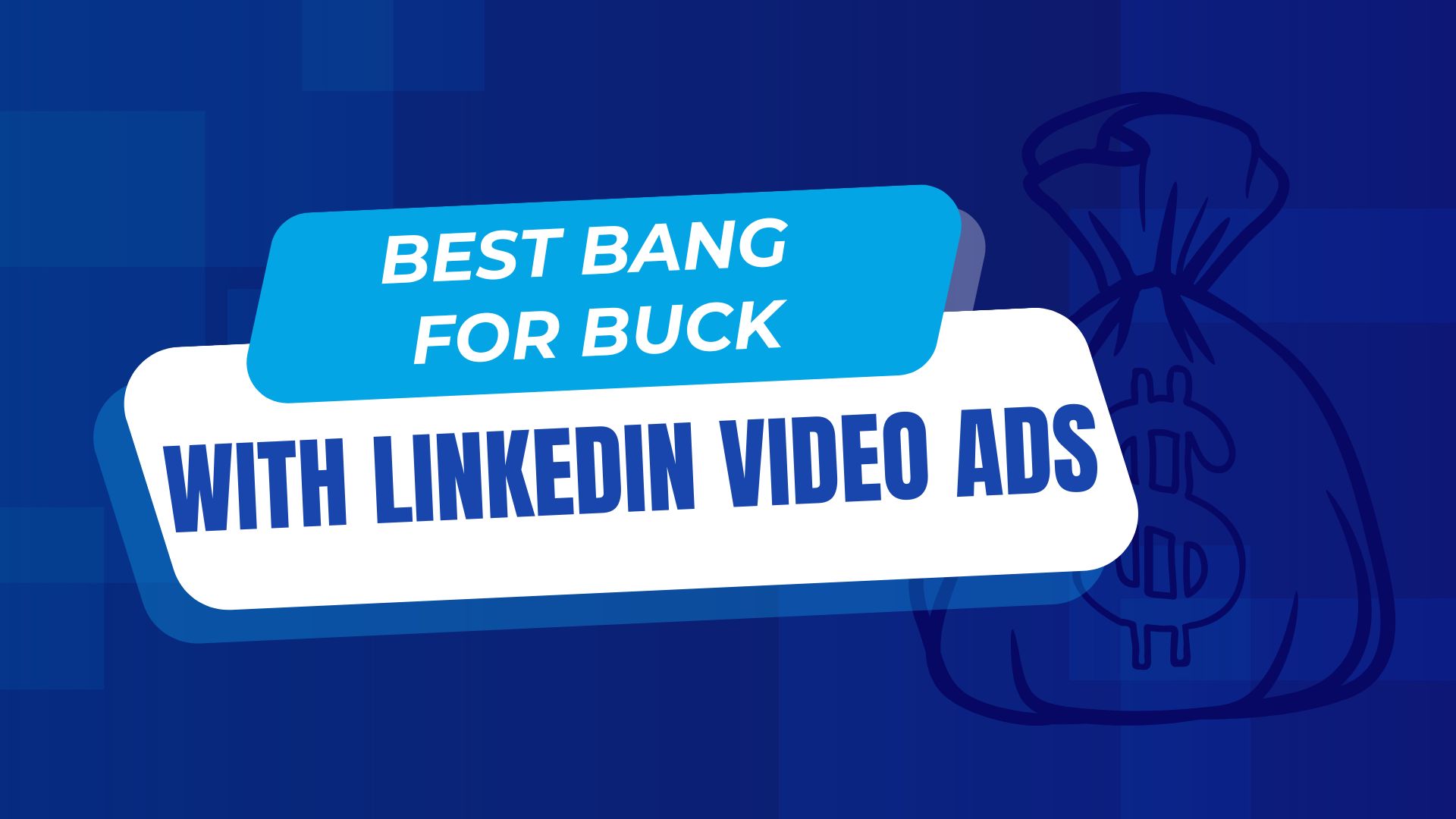 Best Bang for Buck With LinkedIn Video Ads